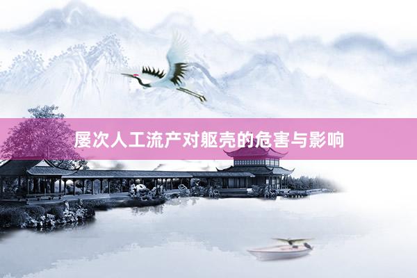 屡次人工流产对躯壳的危害与影响